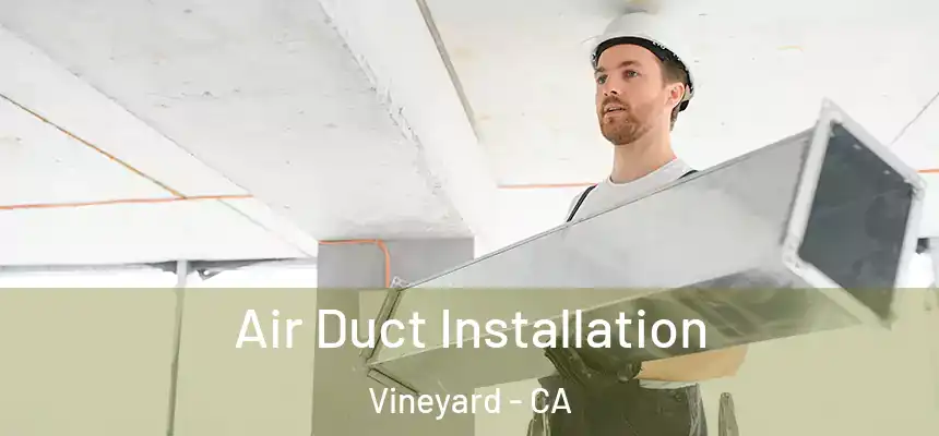  Air Duct Installation Vineyard - CA