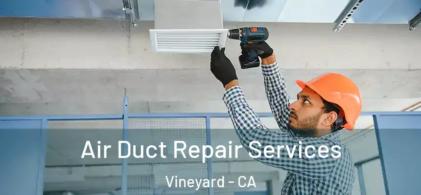 Air Duct Repair Services Vineyard - CA