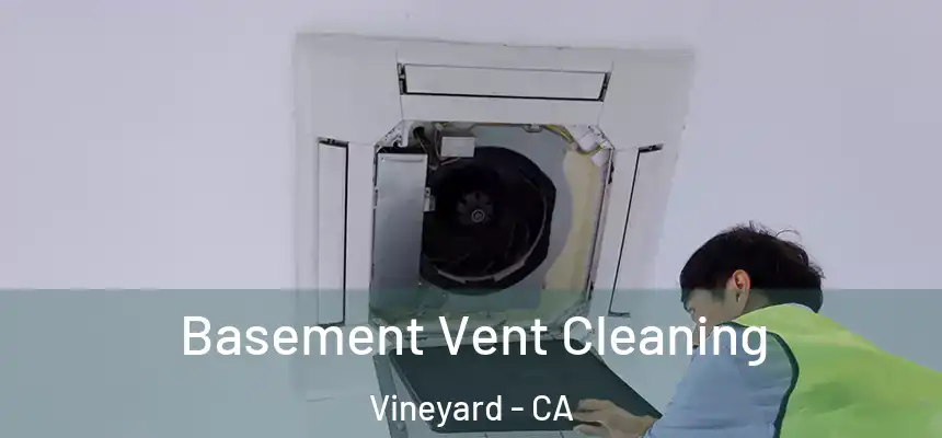  Basement Vent Cleaning Vineyard - CA