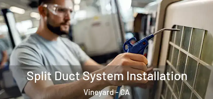  Split Duct System Installation Vineyard - CA